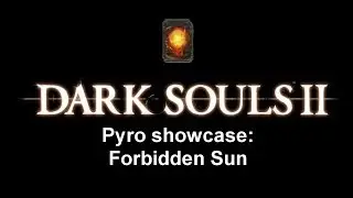 Dark Souls II Pyro showcase: Forbidden Sun