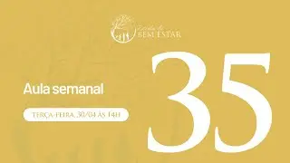 Aula Semanal 35 | Escola o Bem Estar
