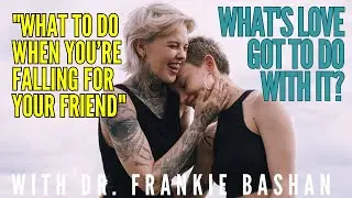 What's Love Got to Do With It - Ep 79 - "What to Do When You’re Falling for Your Friend"