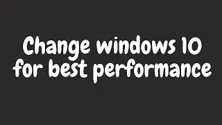 Change windows 10 for best performance 