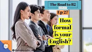 Episode 27: How formal is your English? | The Road To B2 English
