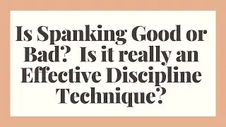 Parenting: Is Spanking Good or Bad?  Is Spanking an Effective Discipline Technique?