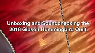 Unboxing and Sound Test of 2018 Gibson Hummingbird Quilt