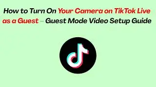 How to Turn On Your Camera on TikTok Live as a Guest – Guest Mode Video Setup Guide