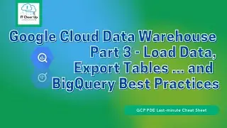 Google Cloud Data Warehouse Part 3 - Load Data, Export Tables ...  and BigQuery's Best Practices