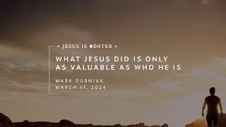 What Jesus Did is Only as Valuable as Who He Is