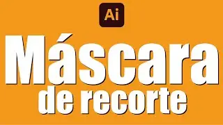 MASCARA DE RECORTE ADOBE ILLUSTRATOR CC | TUTORIAL
