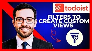 How To Use TODOIST  Filters To Create Custom Views (Complete 2025 Guide)