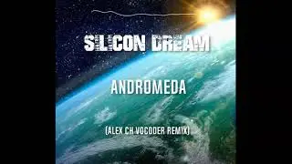 Silicon Dream   Andromeda Alex Ch Vocoder Remix