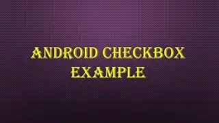 Android CheckBox Example | Android Tutorial | Checkbox Example