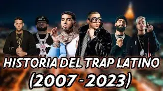 HISTORIA DEL TRAP LATINO (2007 - 2023)