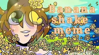 Banana shake [MEME]•read description•
