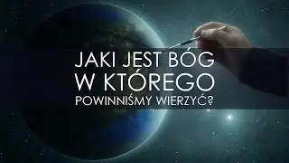 Jaki jest Bóg, w którego powinniśmy wierzyć?