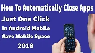 How To Automatically Close Apps In Android - More Space And Save Battery