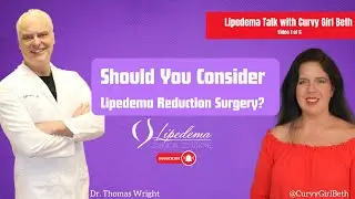 Should You Consider #Lipedema Reduction Surgery? | Dr. Wright & ‪@Curvygirlbeth‬
