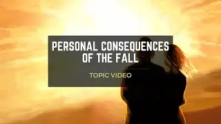 Topic Video: Personal Consequences Of The Fall