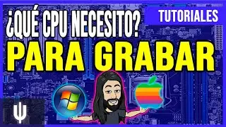 ¿Qué CPU necesito para grabar?