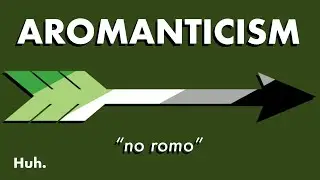 Aromanticism: Life Without Romantic Attraction  |  Huh.