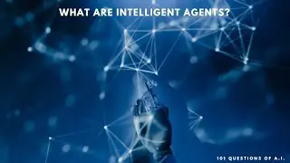 What are Intelligent Agents & How are they Used in AI?