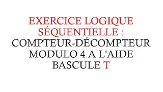 LOGIQUE séquentielle : COMPTEUR DÉCOMPTEUR MODULO 4 A L'AIDE BASCULE T (Partie 1)