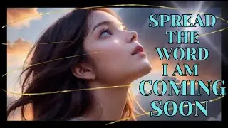 WORD GIVEN :  SPREAD THE  WORD-I AM COMING SOON!