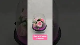 🌹Розы из мыла в куполе🌹