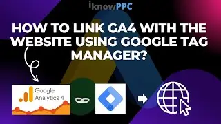 How to Link GA4 with Website using Google Tag Manager | Google Analytics Tracking | iKnowPPC
