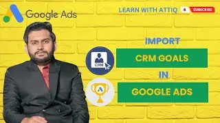 Lecture 32 - How to Import Conversion Goals from CRMs in Google Ads?