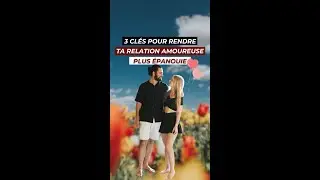 3 clés pour rendre ta relation amoureuse plus épanouie