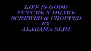 Life is Good ~ Future x Drake Screwed & Chopped By Alabama Slim