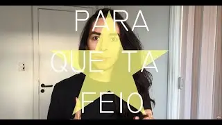 PARA QUE TA FEIO