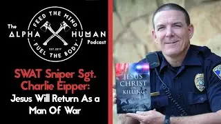 Jesus Will Return As a Man Of War: SWAT Sniper Sgt. Charlie Eipper