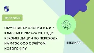 Обучение биологии в 6 и 7 классах в 2023-24 уч. году: рекомендации с учётом нового ФПУ