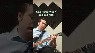 King Herod Was a Bad Bad Man - original riff