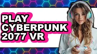 How to Play Cyberpunk 2077 VR in 2025 (Only Way)