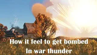 how it feel to get bombed in war thunder