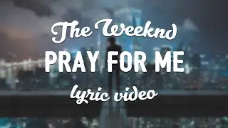 The Weeknd & Kendrick Lamar - Pray For Me (Lyric Video)