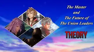 The Master and the Future of the Union Leaders | Kingdom Hearts Theory