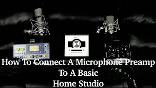 How To Connect A Microphone Preamp To A Basic Home Studio