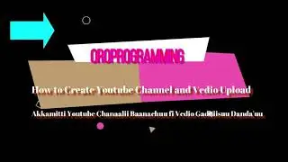 Oroprogramming How to create YouTube channel and vedio upload (afaan oromiffatiin)