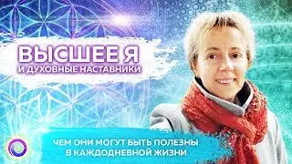 ВЫСШЕЕ Я И ДУХОВНЫЕ НАСТАВНИКИ:  чем они могут быть полезны в каждодневной жизни — Ирина Грандлер