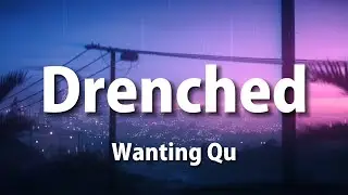 Wanting Qu - Drenched (Lyrics)