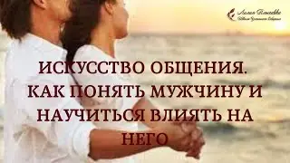 Искусство общения. Как понять мужчину и научиться влиять на него.