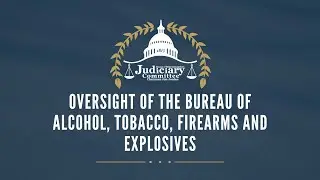Oversight of the Bureau of Alcohol, Tobacco, Firearms and Explosives