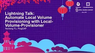Lightning Talk: Automate Local Volume Provisioning with Local-Volume-Provisioner - Yecheng Fu