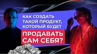 Как создать такой продукт, который будет продавать сам себя? Как увеличить продажи? Путь клиента