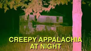 Absolute Creepiness : Deep in Appalachia at Night : Uneasy Mind Plays Tricks on Me