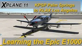 X-plane 11: KPSP Palm Springs to KLAX Los Angeles - learning the Epic E1000 (Ortho4XP)