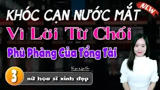 Khóc cạn nước mắt vì lời từ chối phũ phàng của Tổng Tài : Đọc truyện đêm khuya