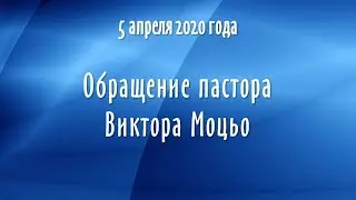 Обращение пастора Виктора Моцьо (05.04.20 г.)
